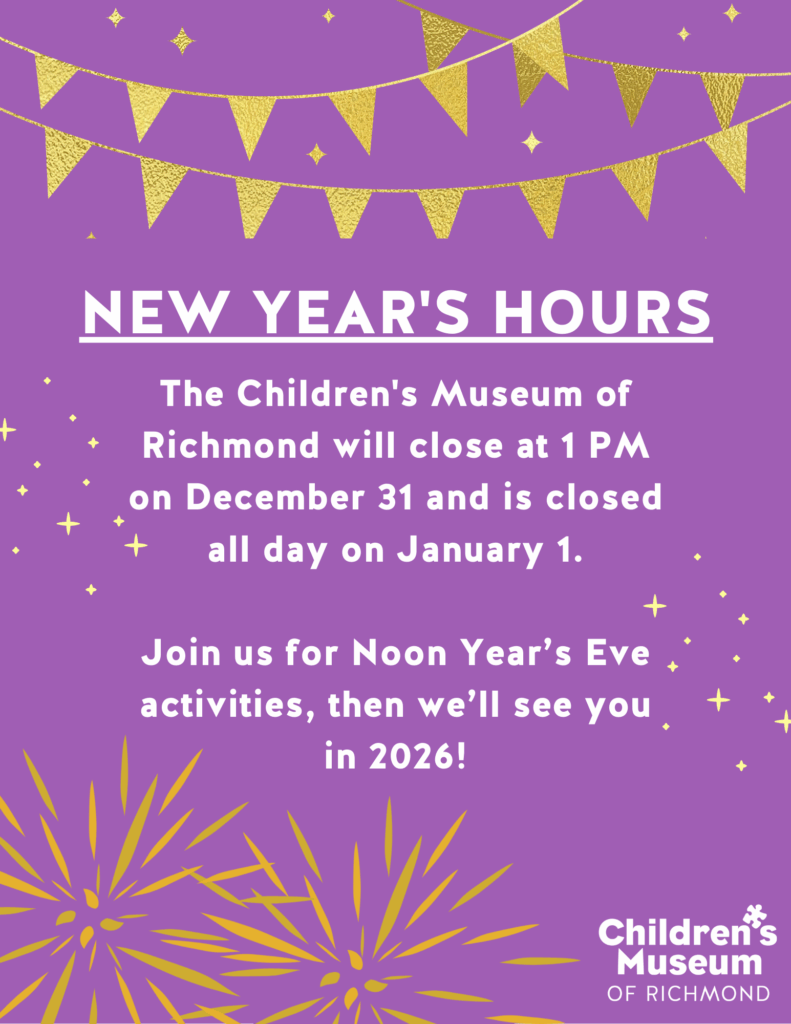 Children's Museum of Richmond New Year's Hours: Closed January 1st. Noon Year's Eve activities. See you in 2026!