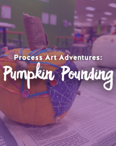 Plastic toy hammer stuck in a decorated foam pumpkin on newspaper with text "Process Art Adventures: Pumpkin Pounding".